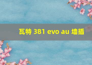 瓦特 381 evo au 墙插